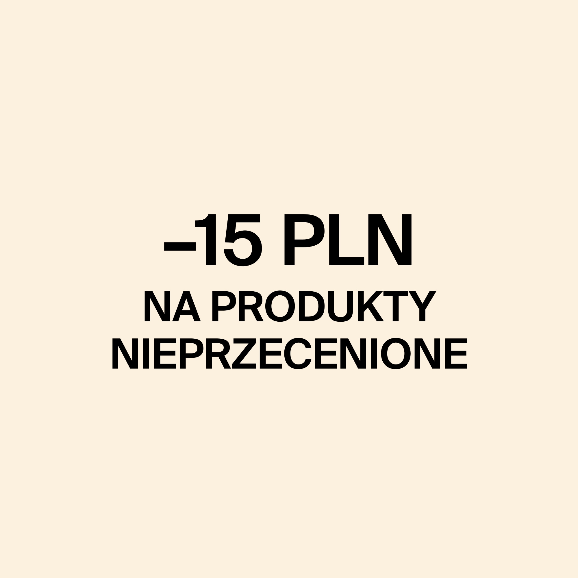Grafika promocyjna z napisem „-15 PLN na produkty nieprzecenione” czarną czcionką na jasnobeżowym tle.